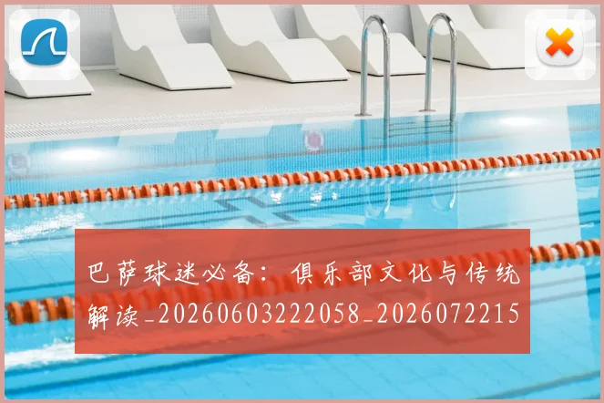 巴萨球迷必备:俱乐部文化与传统解读_20260603222058_20260722153519