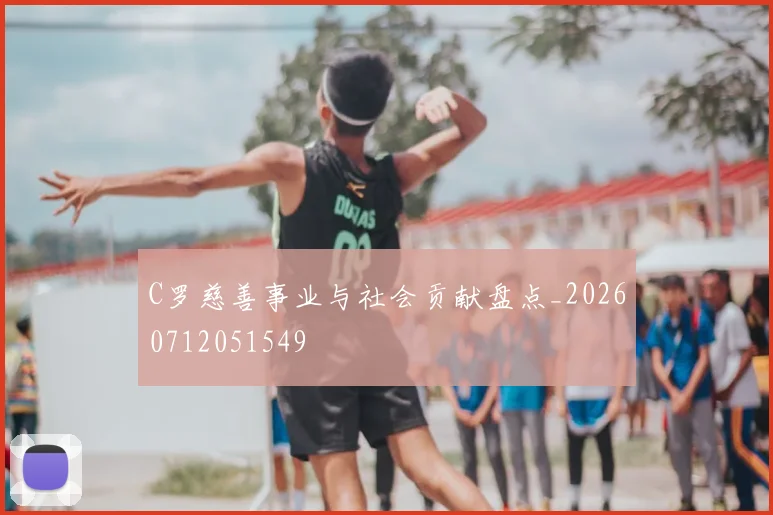 C罗慈善事业与社会贡献盘点_20260712051549