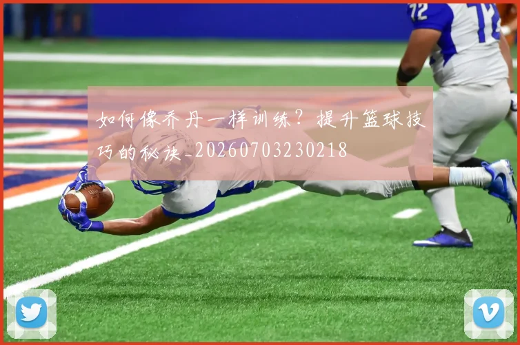 如何像乔丹一样训练？提升篮球技巧的秘诀_20260703230218