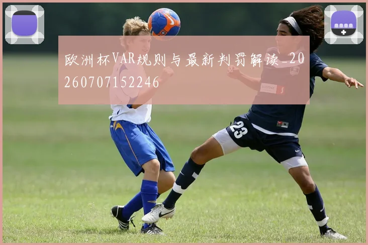 欧洲杯VAR规则与最新判罚解读_20260707152246