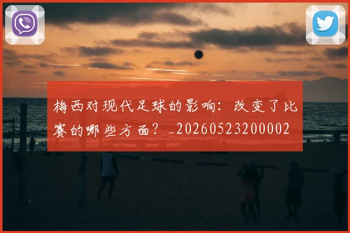 梅西对现代足球的影响：改变了比赛的哪些方面？_20260523200002